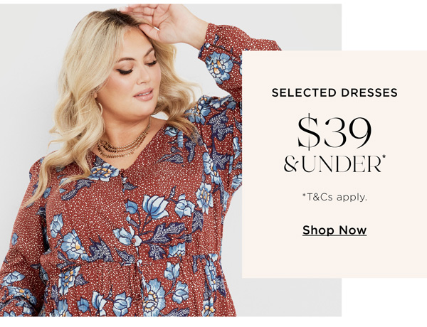 Shop Selected Dresses Now $39 & Under*