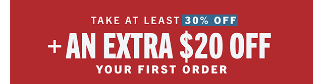 TAKE AT LEAST 30% OFF + EXTRA $20 OFF YOUR FIRST ORDER