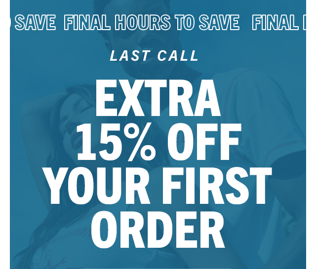 Last Call EXTRA 15% OFF YOUR FIRST ORDER