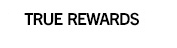 TRUE REWARDS