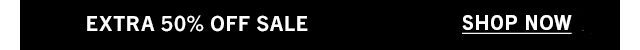 EXTRA 50% OFF SALE | Shop Now
