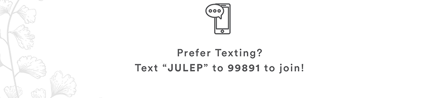 Text "JULEP" to 99891 to join!