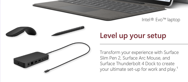 Level up your setup Transform your experience with Surface Slim Pen 2, Surface Arc Mouse, and Surface Thunderbolt 4 Dock to create. your ultimate set-up for work and play.¹