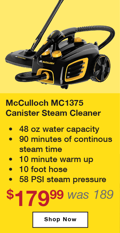 McCulloch Canister Steam Cleaner with 90 minutes of steam time, a 10 minunte warm up time, and 58 psi water pressure. now only $179.99
