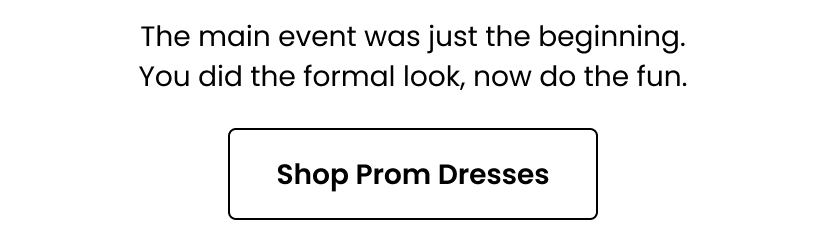The main event was just the beginning. You did the formal look, now do the fun. Shop Prom Dresses.