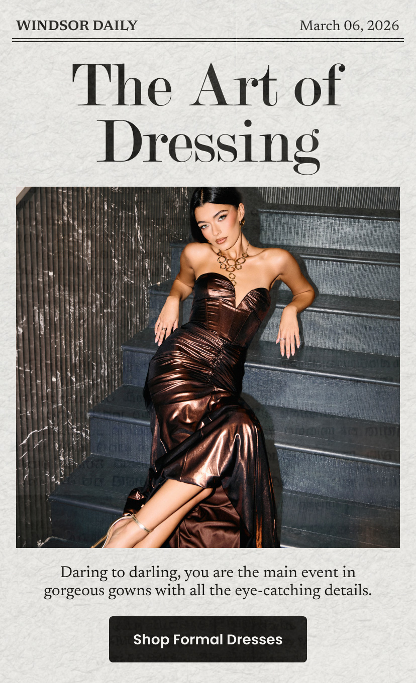 The Art of Dressing. Daring to darling, you are the main event in gorgeous gowns with all the eye-catching details. Click to shop formal dresses.