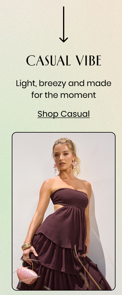 Casual Vibe. Light, breezy and made for the moment. Shop Casual