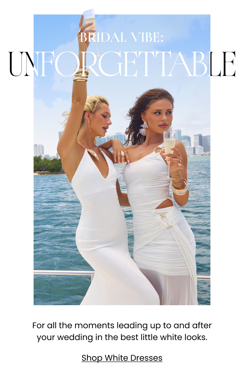 Bridal Vibe Unforgettable. For all the moments leading up to and after your wedding in the best little white looks. Shop White Dresses