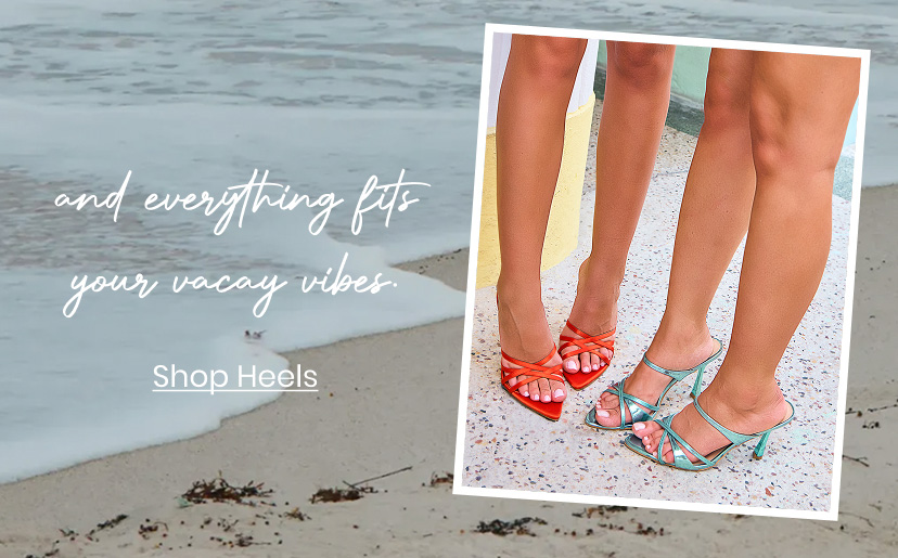 And everything fits your vacay vibes. Shop Heels