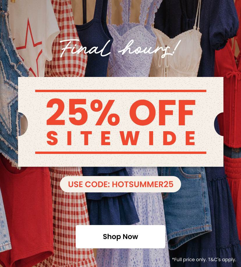 Final Hours. 25 percent off sitewide. Use code HOTSUMMER25. Shop Now. Full price only. Terms and conditions apply.