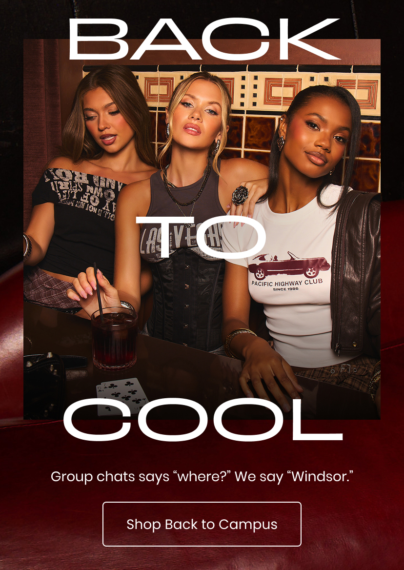 Back to Cool. Group chat says where. We say Windsor. Shop Back to Campus