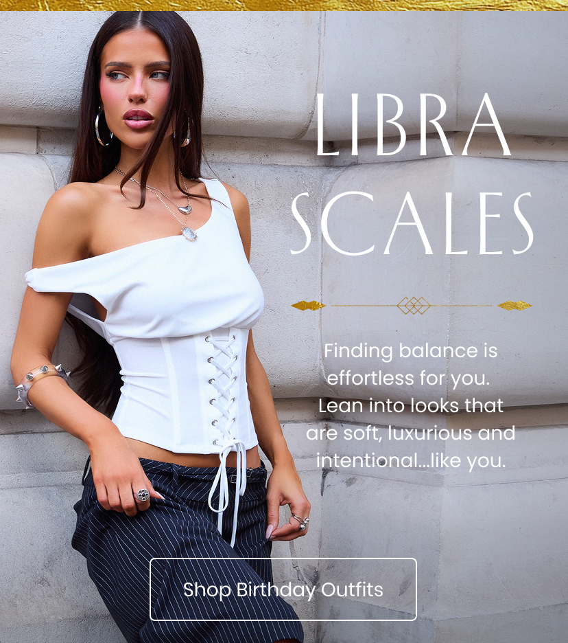 Libra Scales. Finding balance is effortless for you. Lean into looks that are soft luxurious and intentional...like you. Shop Birthday Outfits