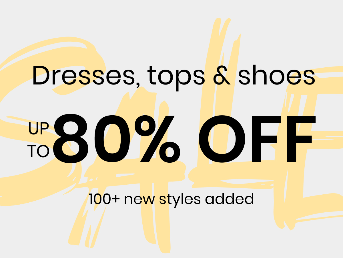 Dresses, tops, and shoes up to 80 percent off. More than a hundred new styles added.