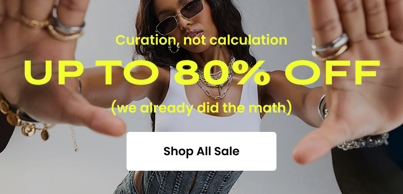 Curation, not calculation. Up to 80 percent off. We already did the math. Shop all sale.