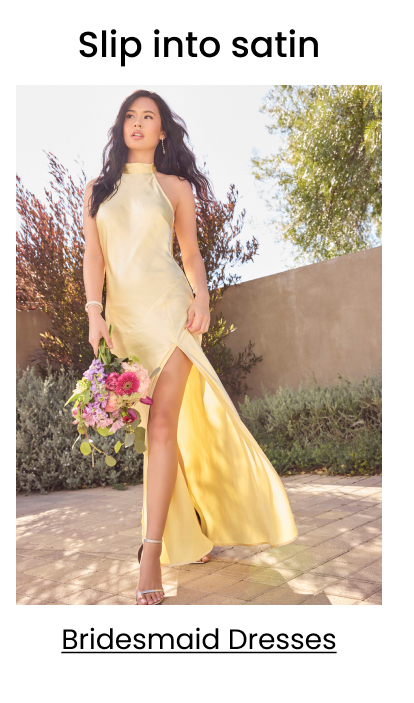Slip into satin. Bridesmaid Dresses