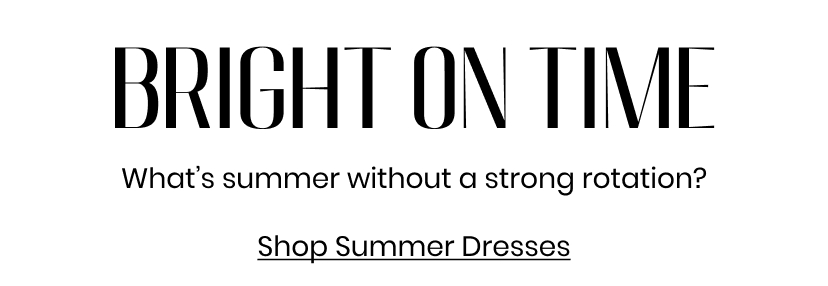 Bright on time. What is summer without a strong rotation. Summer Dresses