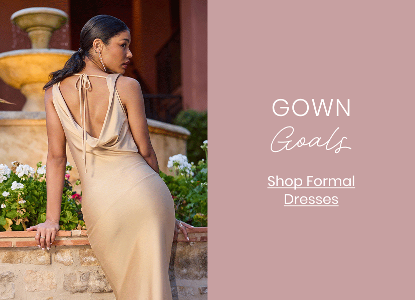 Gown Goals. Shop Formal Dresses.
