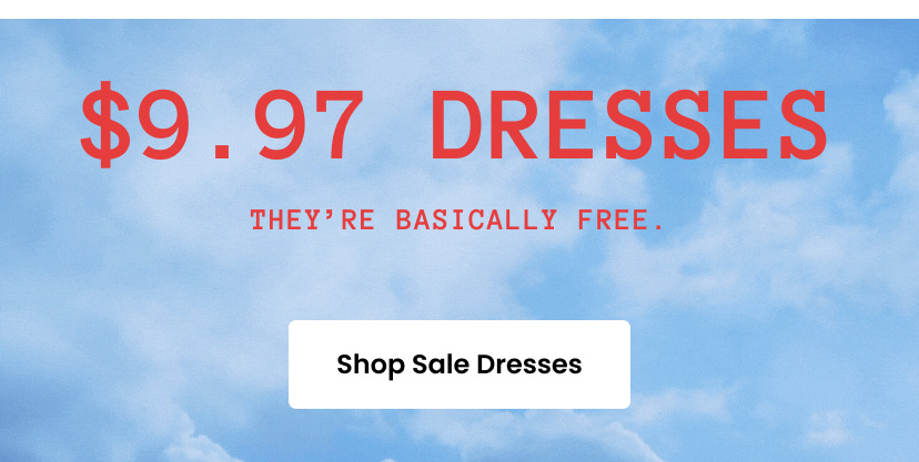 9.97 Dresses. They Are Basically Free. Shop Sale Dresses Bottom Banner