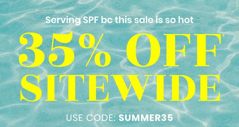 Serving SPF because this sale is so hot. Get 35 percent off sitewide. Use code Summer 35