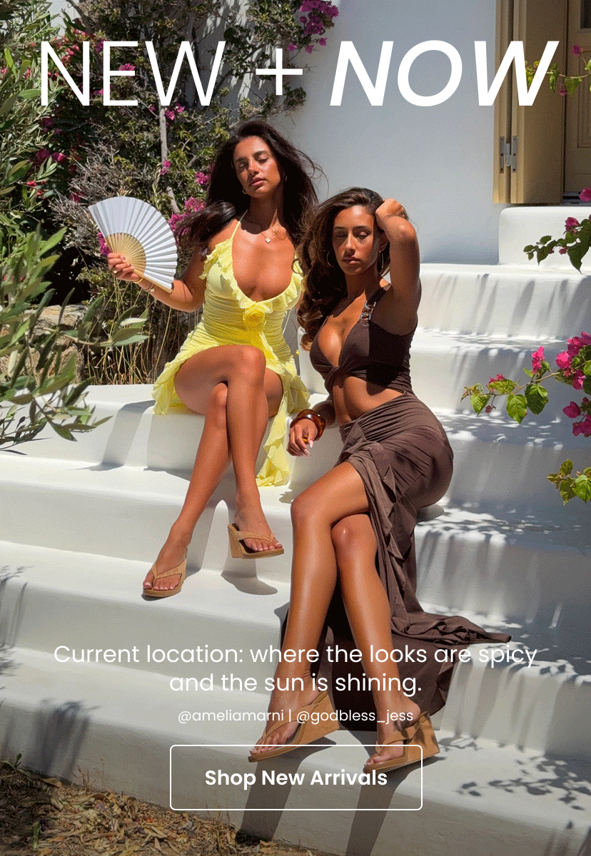 New and Now. Current location. Where the looks are spicy and the sun is shining. New Arrivals