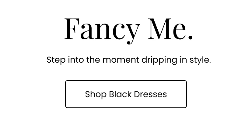 Fancy Me. Step into the moment dripping in style. Shop Black Dresses