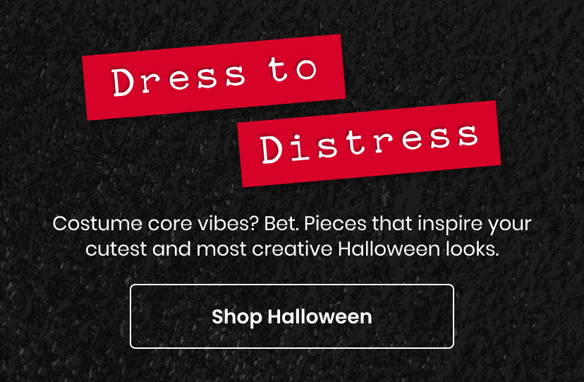 Dress to Distress. Costume core vibes. Bet. Pieces that inspire your cutest and most creative Halloween looks. Shop Halloween