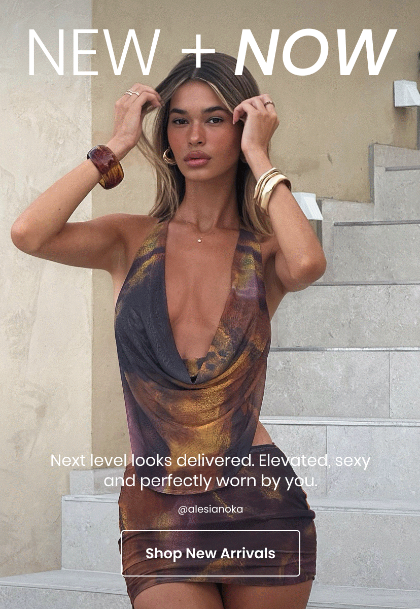 New and Now. Next level looks delivered. Elevated and sexy and perfectly worn by you. New Arrivals