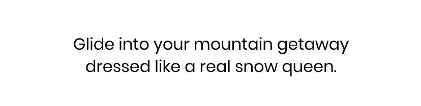 Glide into your mountain getaway dressed like a real snow queen. Shop Winter New Arrivals