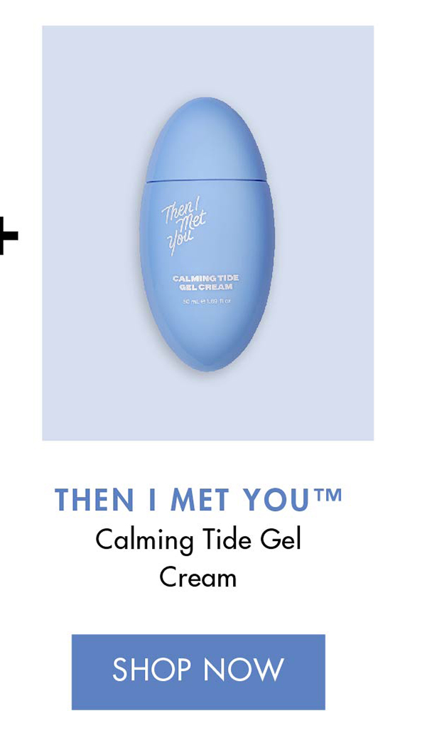 THEN I MET YOU Calming Tide Gel Cream