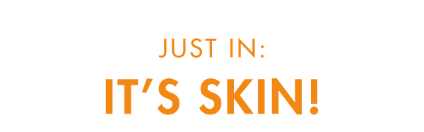 JUST IN: IT'S SKIN!