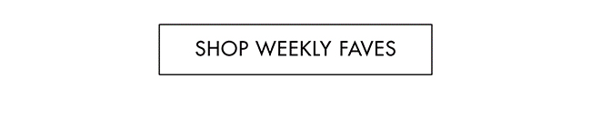SHOP WEEKLY FAVES