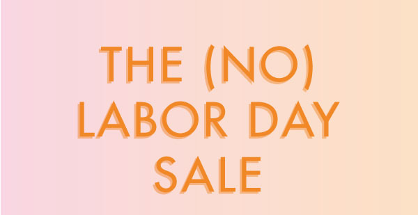 THE (NO) LABOR DAY SALE