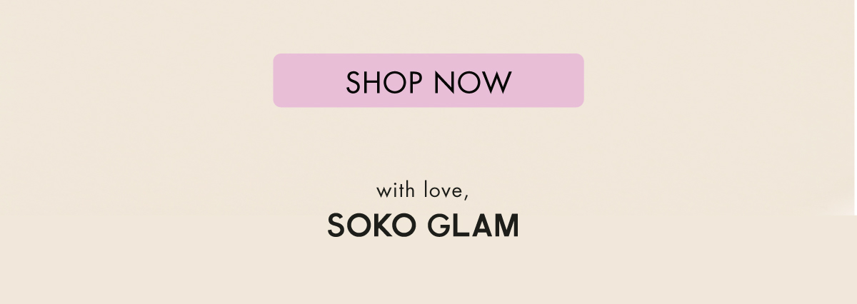 SHOP NOW with love, SOKO GLAM 