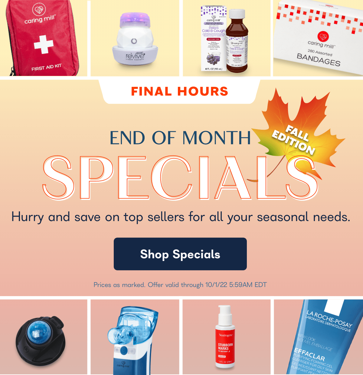  FINAL HOURS END OF MONTH 2IRCIY Hurry and save on top sellers for all your seasonal needs. Shop Specials Prices as marked. Offer valid through 10122 5:59AM EDT 