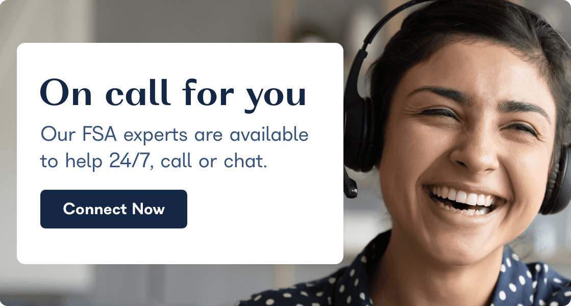 Our FSA experts are available to help 24/7, call or chat. Connect Now