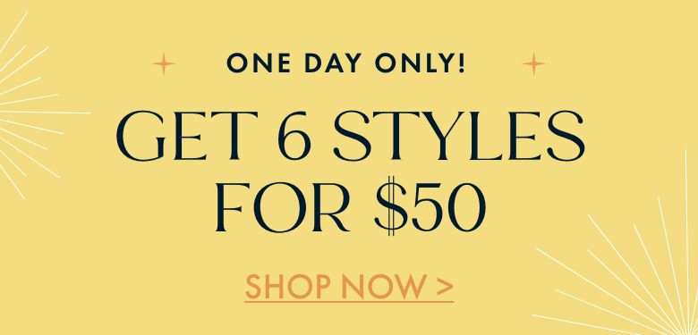 6 Styles for $50 | Shop Now