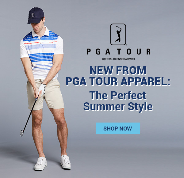  % PG A TOUR oS RS ' NEWFROM PGA TOUR APPAREL: A The Perfect Summer; Style 