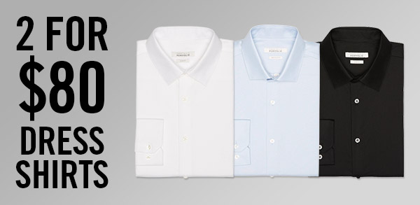 2 FOR $80 DRESS SHIRTS 