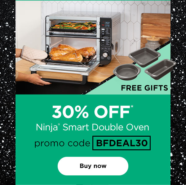 30% off* Ninja® Smart Double Oven with promo code BFDEAL30. Free Gifts: Ninja NeverStick™ Premium Bakeware