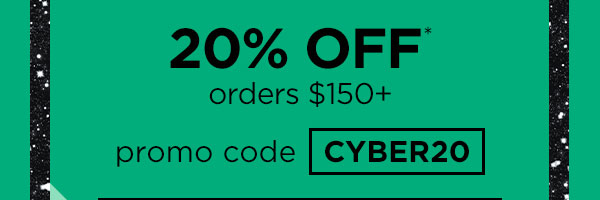 20% off orders $150+ with promo code CYBER20