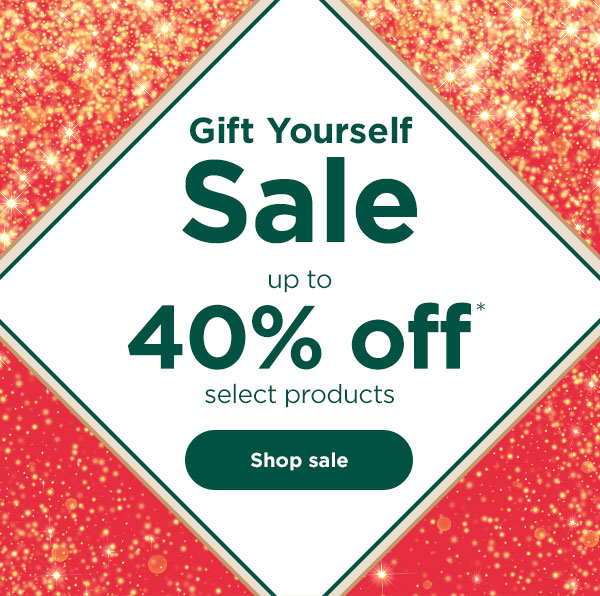 Gift Yourself Sale - up to 40% off* select products.