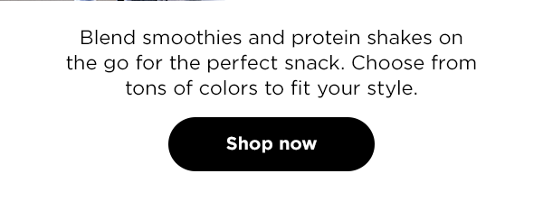 Blend smoothies and protein shakes on the go for the perfect snack. Choose from tons of colors to fit your style.