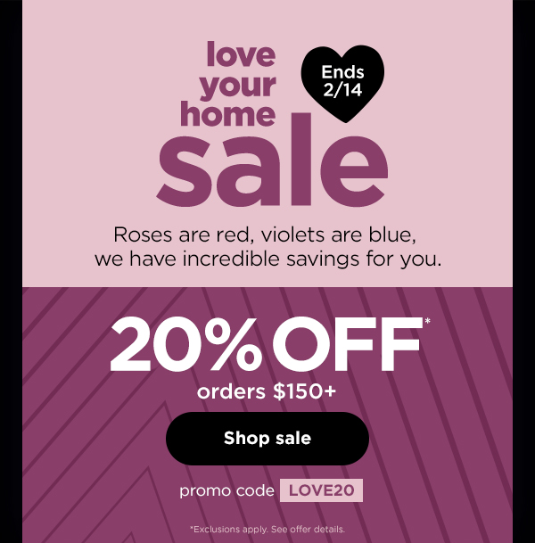 Love Your Home Sale - 20% off* orders $150+ with promo code LOVE20. *Exclusions apply. See offer details.