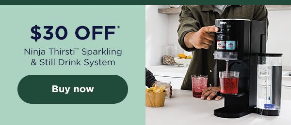 $30 off* Ninja Thirsti™ Sparkling & Still Drink System