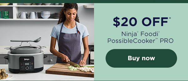 $20 off* Ninja® Foodi® PossibleCooker™ PRO