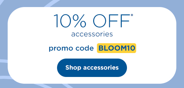 10% off* accessories with promo code BLOOM10