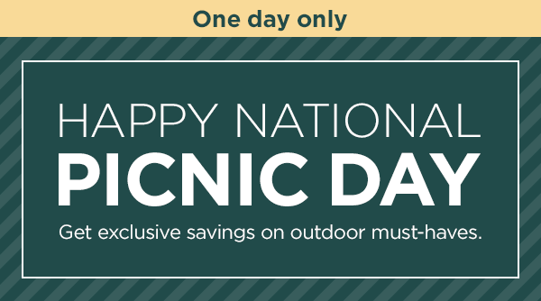 One day only--Happy National Picnic Day. Get exclusive savings on outdoor must-haves.