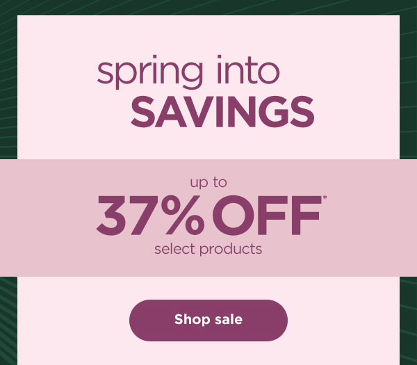 Spring into savings - up to 37% off* select products