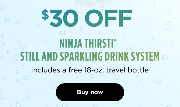 $30 off Ninja Thirsti™ Sparkling & Still Drink System. Includes a free 18-oz travel bottle