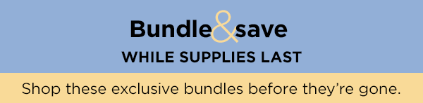 Bundle & save while supplies last